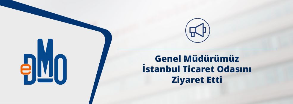 Genel Müdürümüz İstanbul Ticaret Odasını Ziyaret Etti